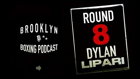 BROOKLYN BOXING PODCAST - ROUND 8 - DYLAN LIPARI