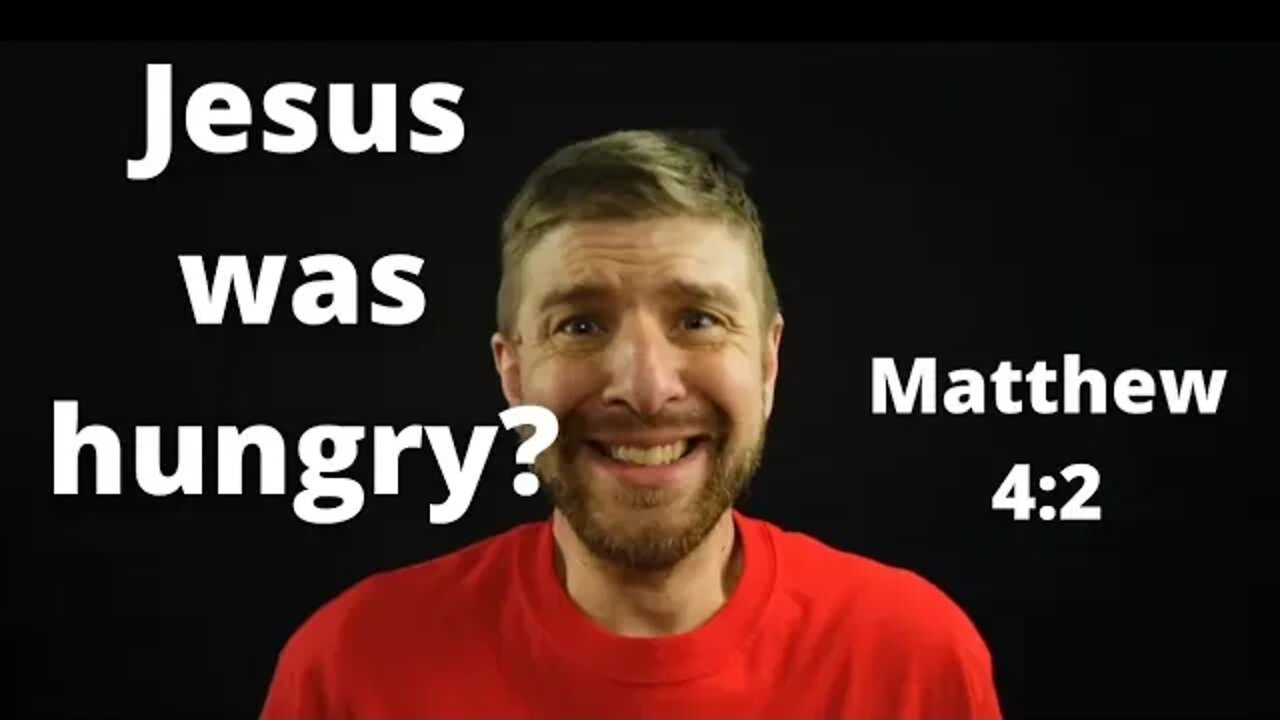 Jesus was hungry? Why? Matthew 4:2