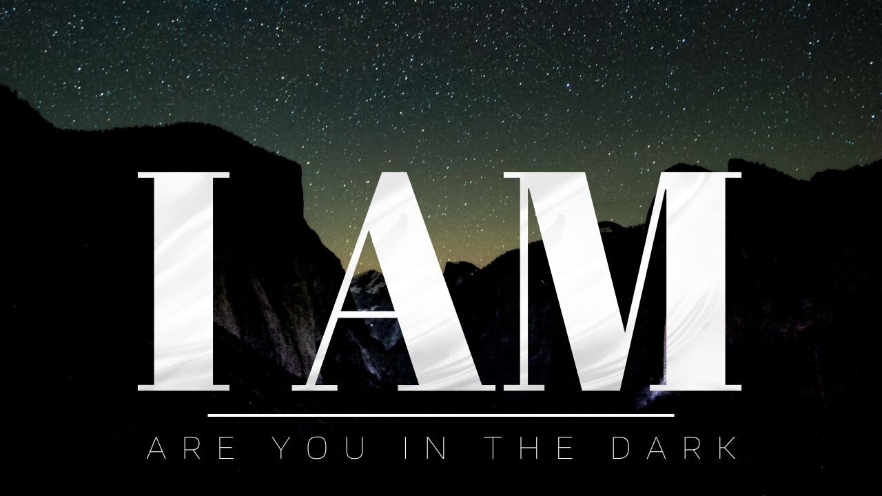 I AM: Are You in the Dark?