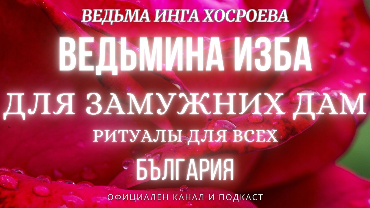 ДЛЯ ЗАМУЖНИХ ДАМ...РИТУАЛЫ ДЛЯ ВСЕХ...ВЕДЬМИНА ИЗБА, ВЕДЬМА ИНГА ХОСРОЕВА...2017 - 2022 г.