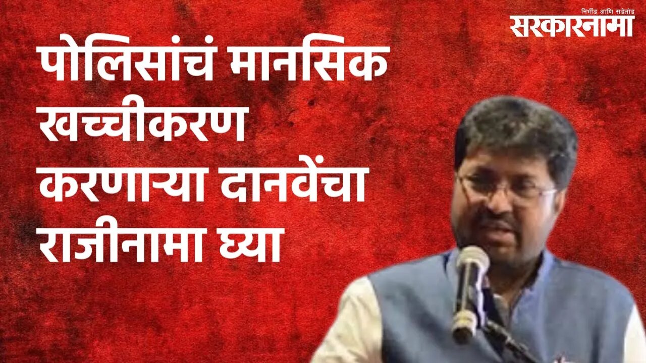 पोलिसांचं मानसिक खच्चीकरण करणाऱ्या दानवेंचा राजीनामा घ्या | Arjun Khotkar | Maharashtra |Sarakarnama