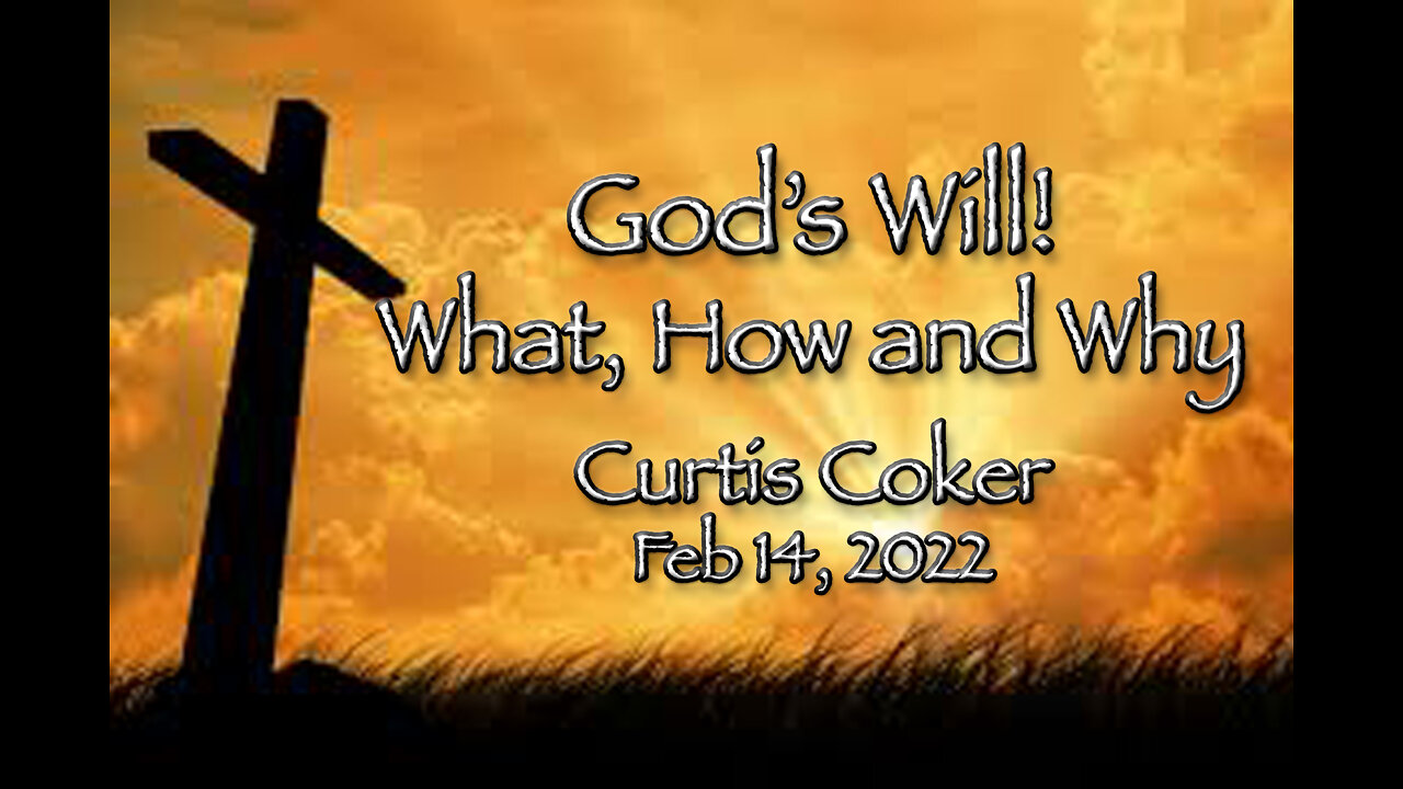 God’s Will! What, Why, How! Curtis Coker, February 14, 2022
