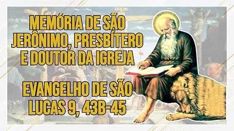 Comentários ao Santo Evangelho da Memória de São Jerônimo, Presbítero, Doutor da Igreja Lc 9, 43b-45