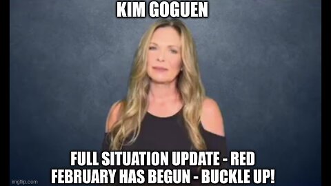 Kim Goguen: Full Situation Update - Red February Has Begun - Buckle Up!