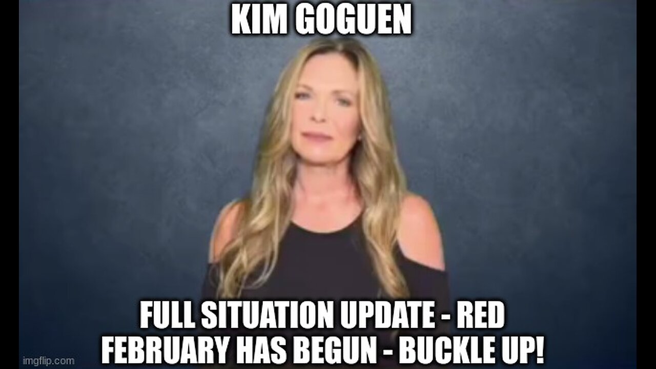 Kim Goguen: Full Situation Update - Red February Has Begun - Buckle Up!