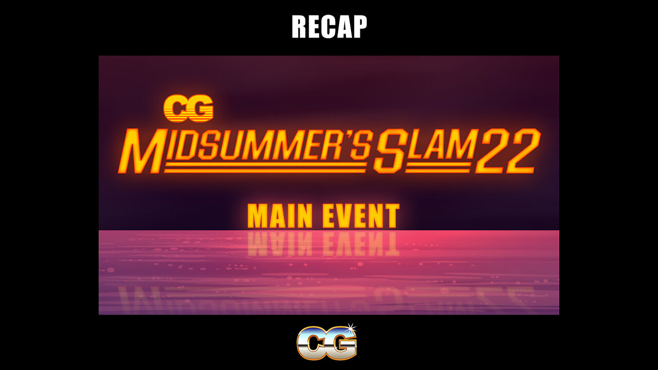 CG MidSummer's Slam 22' Main Event - Recap