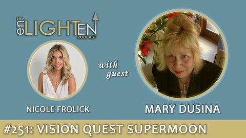 251: Vision Quest SUPERMOON in Sagittarius with Mary Dusina | The Enlighten Up Podcast