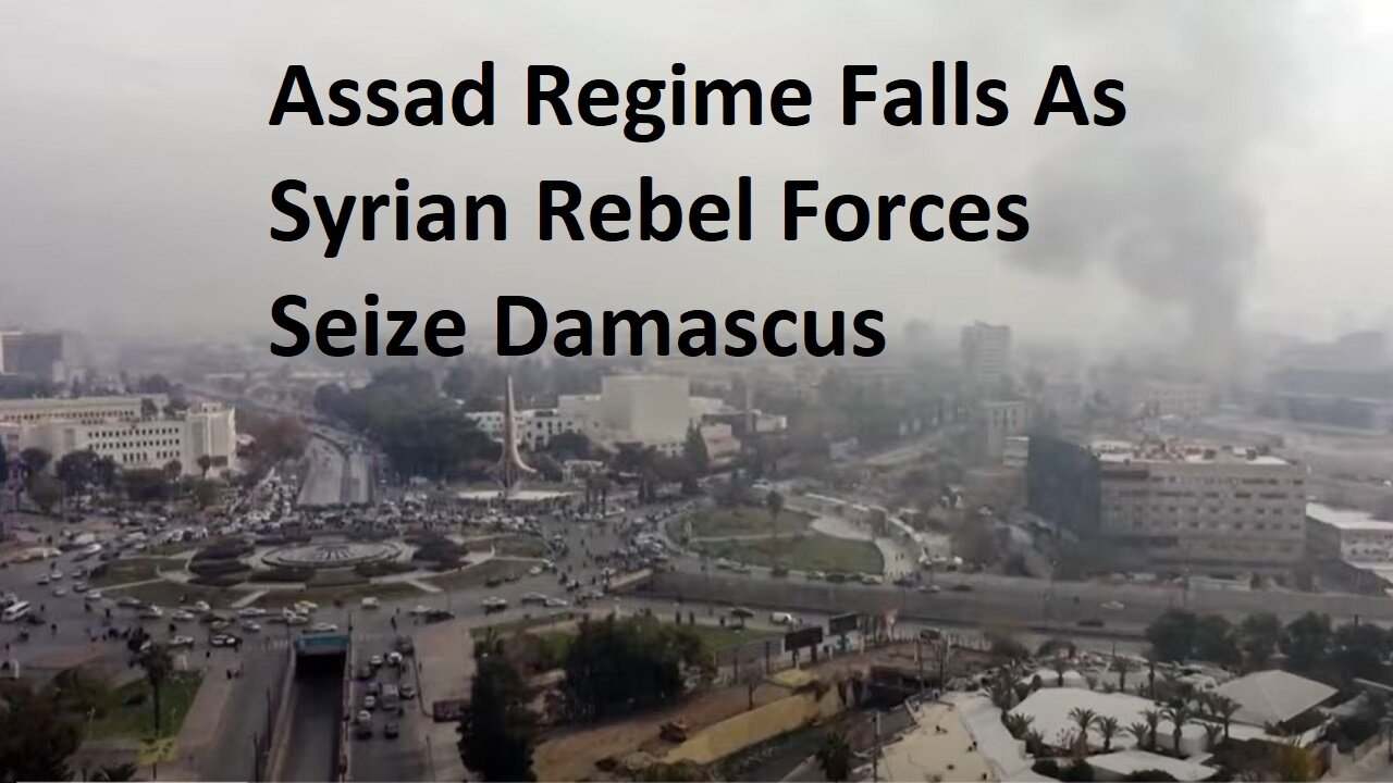 Assad Regime Falls As Syrian Rebel Forces Seize Damascus