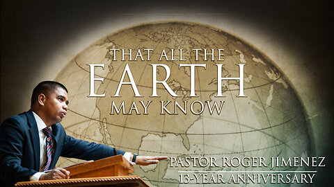 That All the Earth May Know (13 Year Anniversary) | Pastor Roger Jimenez