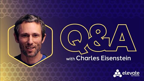 Charles Eisenstein Q&A | Elevate Network
