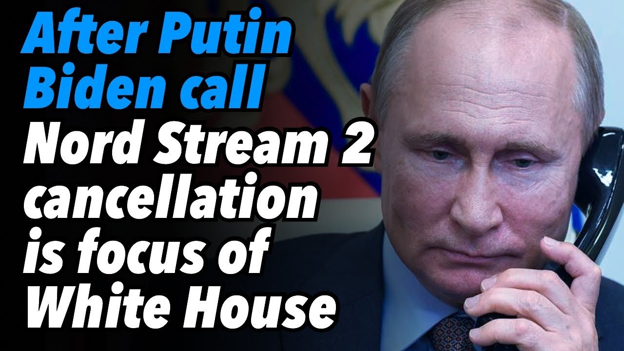 After Putin-Biden call, Nord Stream 2 cancellation is once again focus of White House