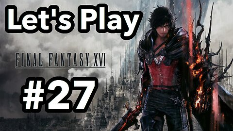 Let's Play | Final Fantasy 16 - Part 27