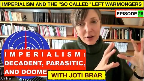 IMPERIALISM: DECADENT, PARASITIC, AND DOOMED EP 27 - WITH JOTI BRAR - "SO CALLED" LEFT WARMONGERS