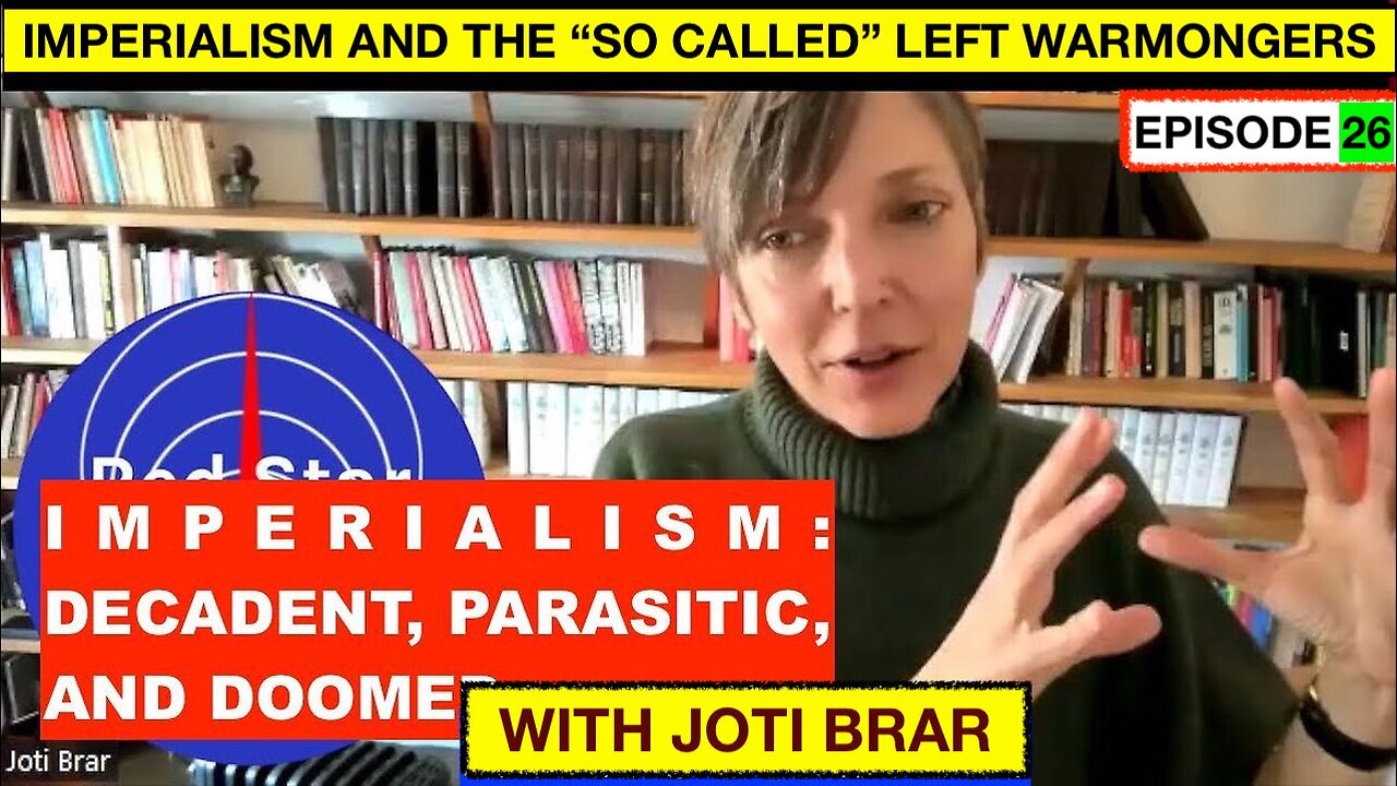 IMPERIALISM: DECADENT, PARASITIC, AND DOOMED EP 27 - WITH JOTI BRAR - "SO CALLED" LEFT WARMONGERS
