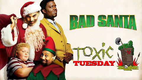 Toxic Tuesday Ep 157: Bad Santa