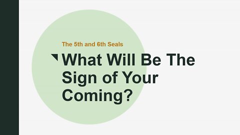 The 5th and 6th Seals of Revelation - What Will Be The Sign of Your Coming?