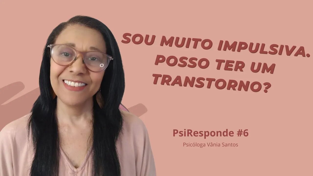 SOU MUITO IMPULSIVA. POSSO TER ALGUM TRANSTORNO? | PsiResponde #6