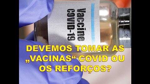 DEVEMOS TOMAR AS „VACINAS“ COVID OU OS REFORÇOS?