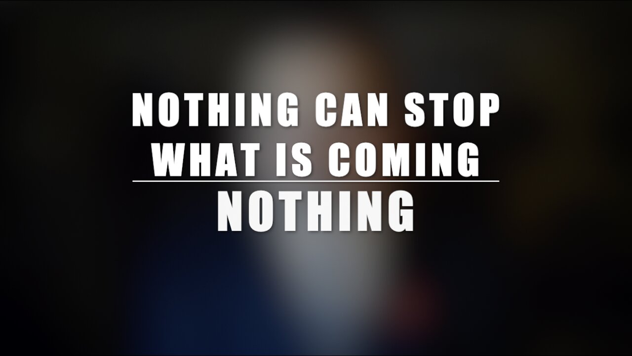 NOTHING CAN STOP WHAT IS COMING. NOTHING.