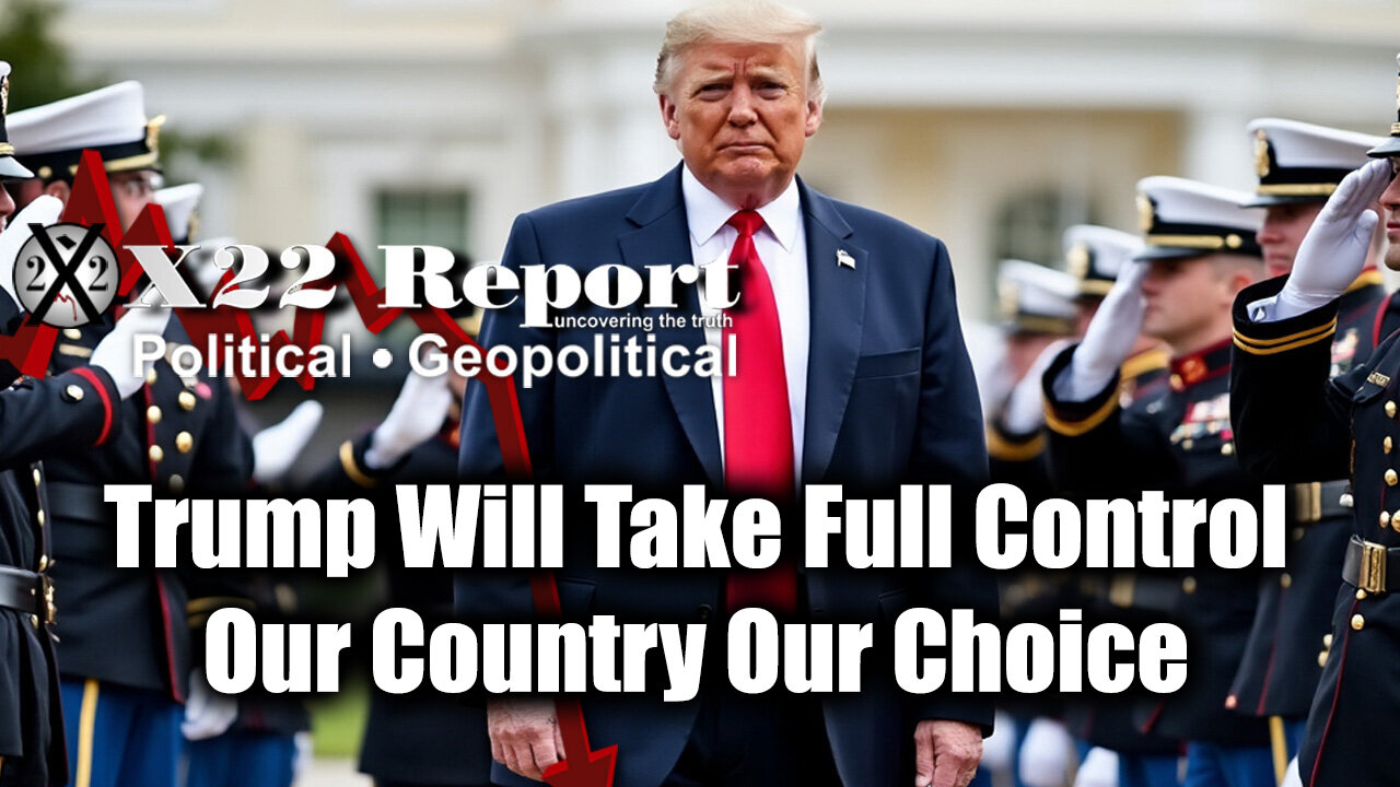 New X22 Report: Trump Will Take Full Control - Our Country Our Choice