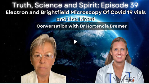 Electron & Brightfield Microscopy Of C19 vials and Live blood–Conversation W/ Dr Hortenica Bremer