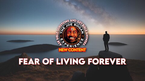 What about Eternal Life, Reincarnation, & the Fear of Living Forever? THE JOE ROGAN BIBLE EXPERIENCE