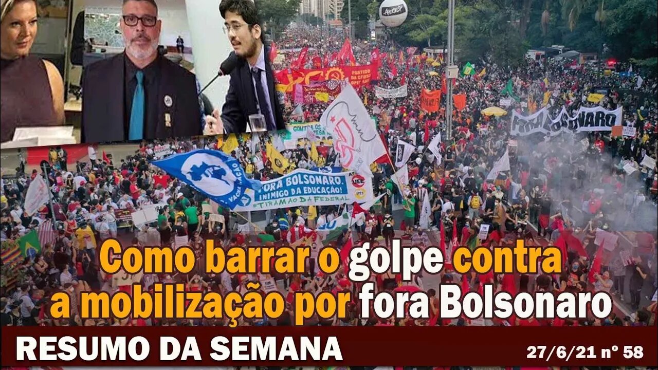 Como barrar o golpe contra a mobilização por fora Bolsonaro - Resumo da Semana nº 58 - 27/06/21