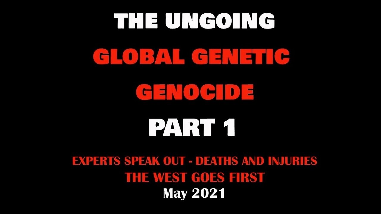 THE GLOBAL GENETIC GENOCIDE - PART 1 - EXPERTS SPEAK - THE WEST GOES FIRST (May 2021)