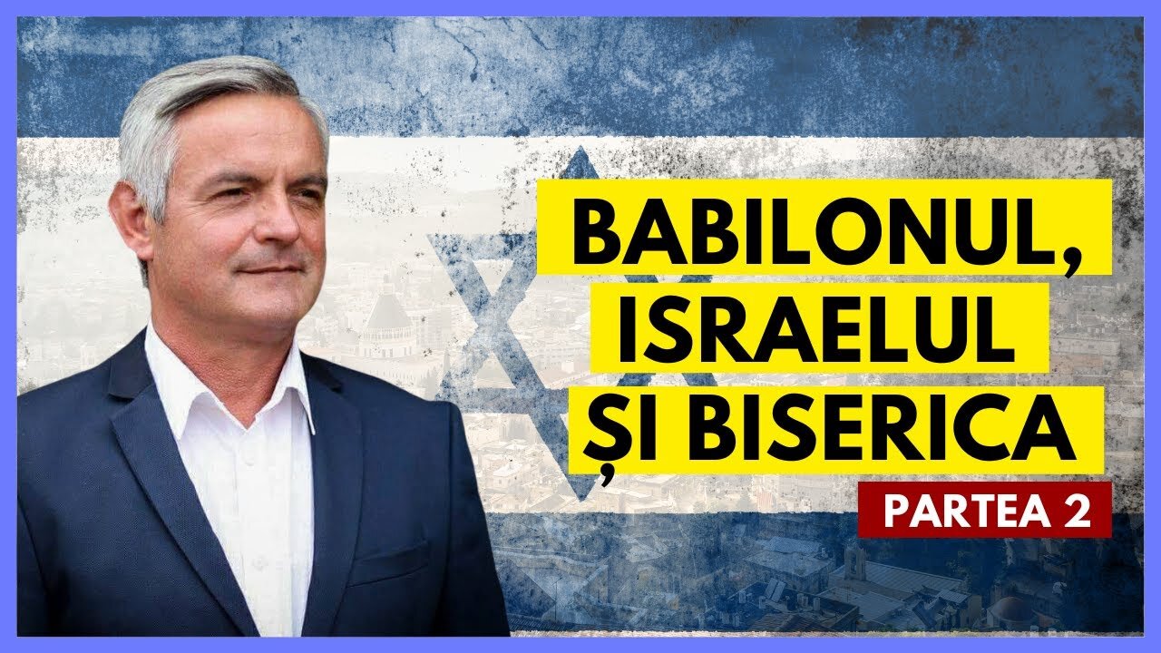 Babilonul, Israel și Biserica - Partea 2 | cu Otniel Luca, învățător biblic