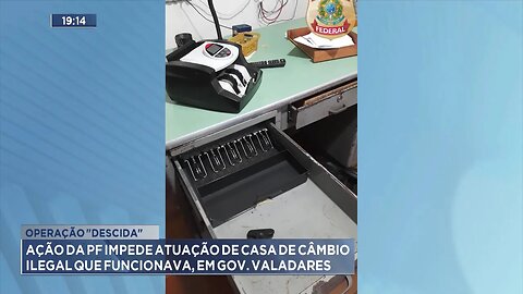 Operação "Descida": Ação da PF impede atuação de casa de câmbio ilegal que funcionava, em Valadares.