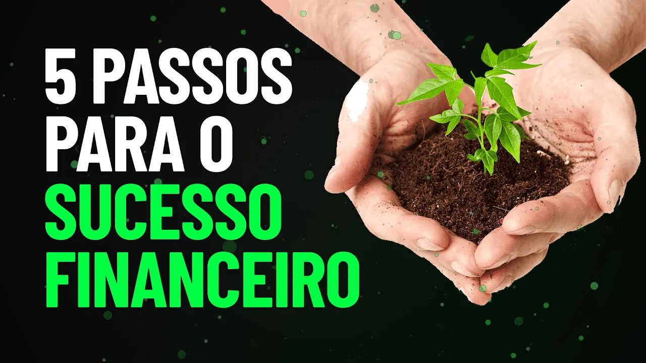 5 PASSOS SIMPLES para ter SUCESSO FINANCEIRO e ser bem sucedido