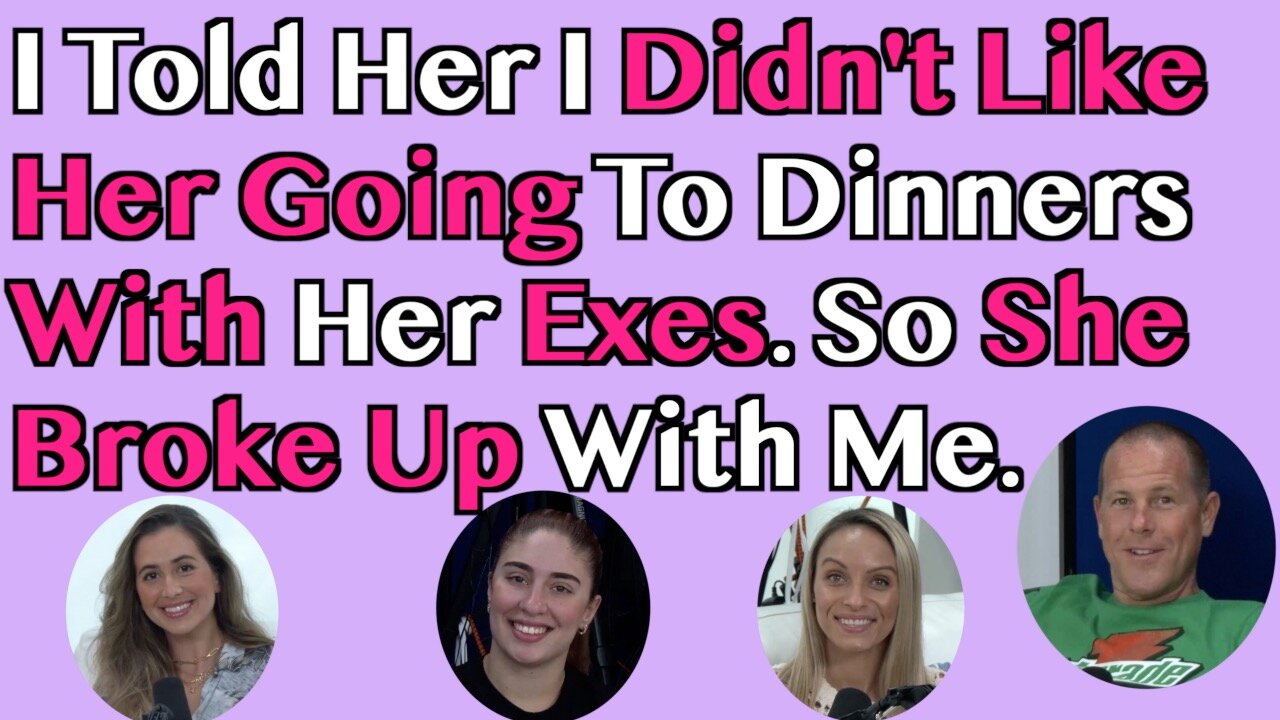 I Told Her I Didn't Like Her Going To Dinners With Her Exes. So She Broke Up With Me
