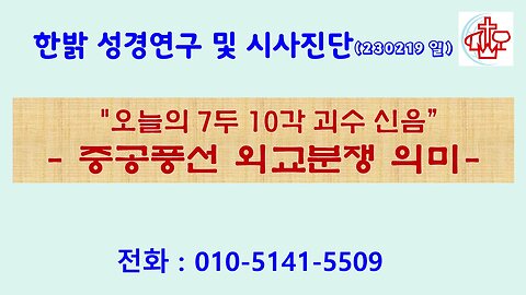 오늘의 7두10각 괴수 신음-중공풍선 외교분쟁 의미 (230218 일) [성경연구/시사진단] 한밝모바일교회 김시환 목사 * 이규재 장로