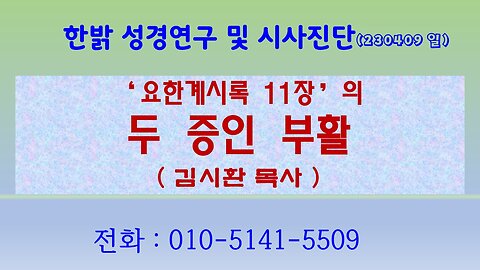 ‘요한계시록 11장’의 두 증인 부활! (230409 일) [성경연구/시사진단] 한밝모바일교회김시환 목사