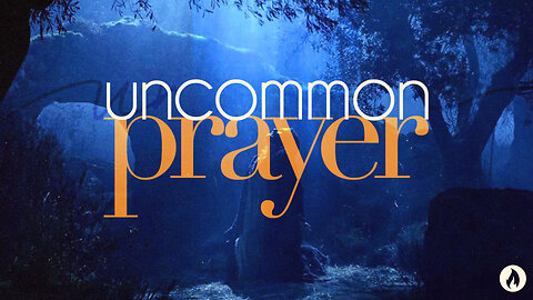 Uncommon Prayer: Part 2 - THE PRAYER ARSENAL (Full Service)