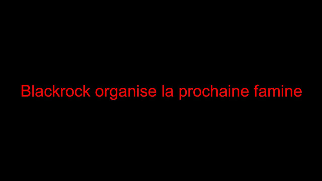 Blackrock organise la prochaine famine