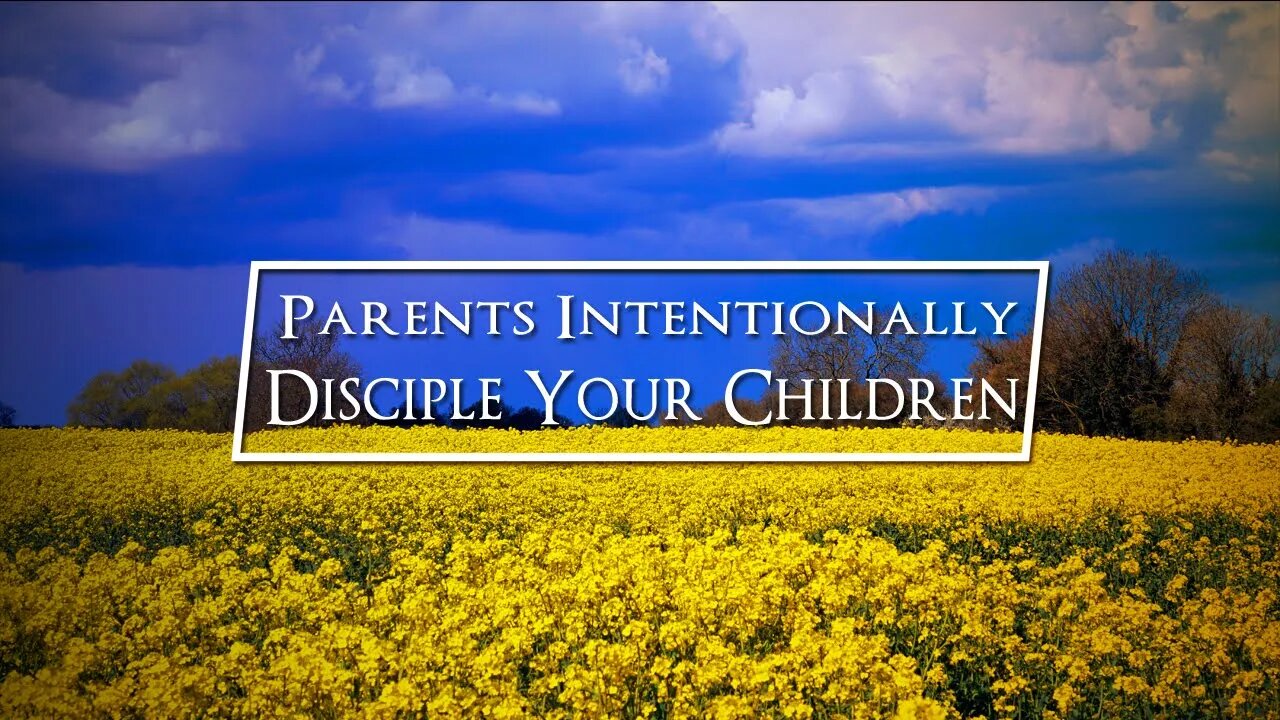 Parents Intentionally Disciple Your Children