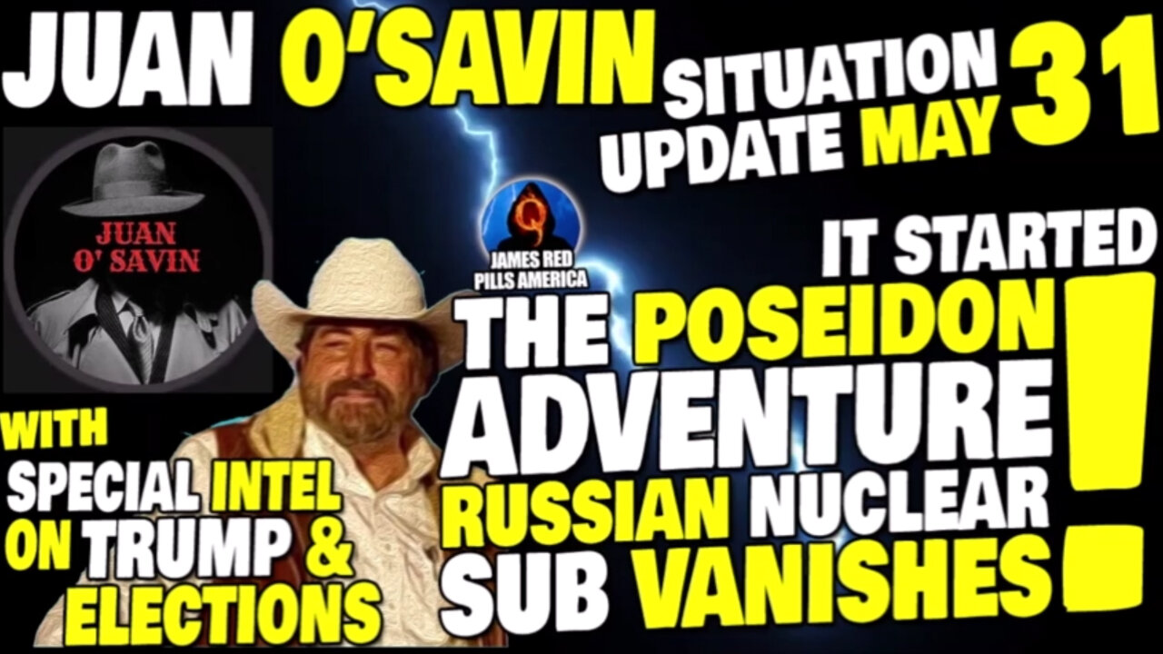 Situation Update May 31: Juan O Savin Drops Moab: Missing Russian Nuke Sub, Trump & Election Intel!