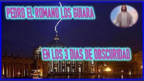 PEDRO EL ROMANO LOS GUIARA EN LOS 3 DIAS DE OBSCURIDAD - MENSAJE DE JESUCRISTO REY A SU DISCIPULO