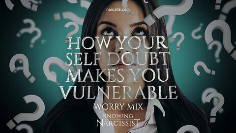 How Your Self Doubt Makes You Vulnerable (Worry Mix)