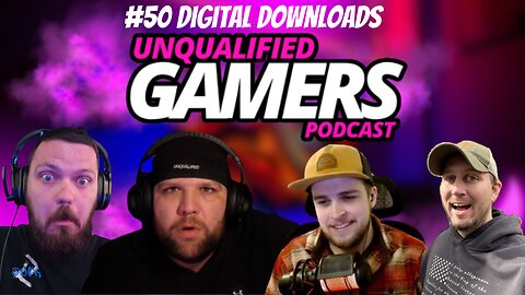 Unqualified Gamers Podcast #50 Digital downloads