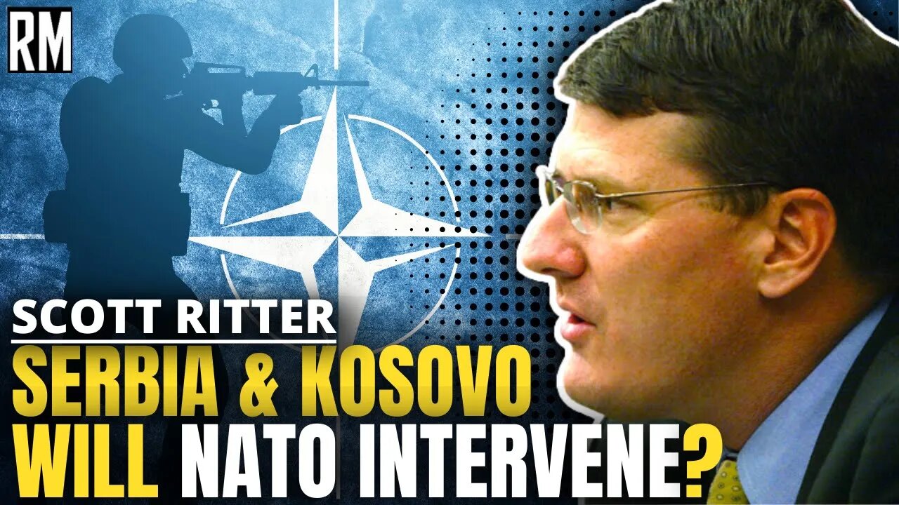 SCOTT RITTER: Serbia & Kosovo Tensions - Will NATO Intervene?