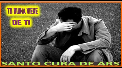TU RUINA VIENE DE TI - SERMON DEL FIN DE LOS TIEMPOS VIII SANTO CURA DE ARS