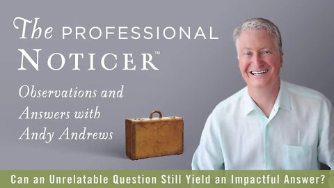 Can an Unrelatable Question Still Yield an Impactful Answer? — The Professional Noticer