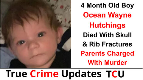 4 Month Old Boy Ocean Wayne Hutchings Died With Skull & Rib Fractures - Parents Charged With Murder