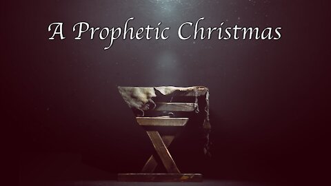 12/05/21 A Prophetic Christmas - The Messiah