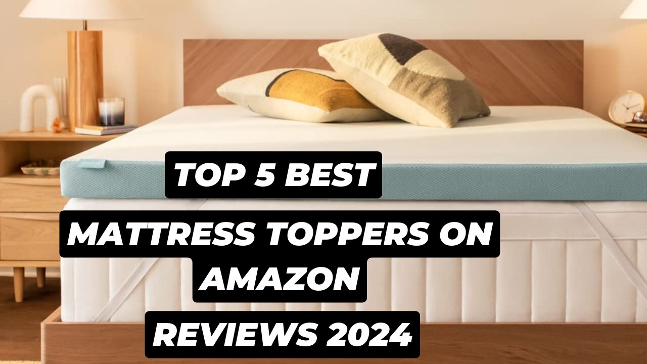 Top 5 Best Mattress Toppers on Amazon Reviews in 2024