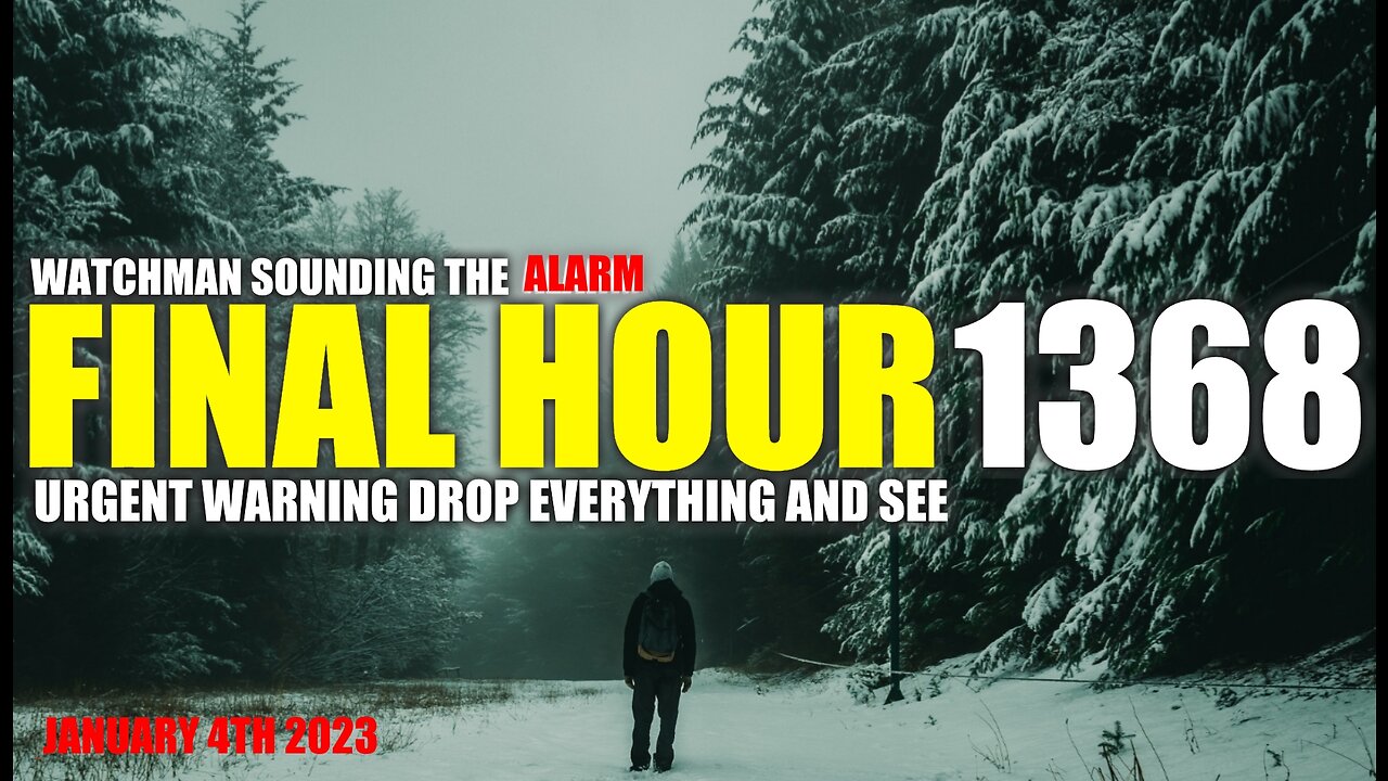 FINAL HOUR 1368 - URGENT WARNING DROP EVERYTHING AND SEE - WATCHMAN SOUNDING THE ALARM