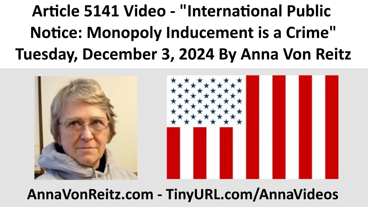 Article 5141 Video - International Public Notice: Monopoly Inducement is a Crime By Anna Von Reitz