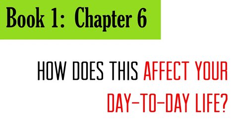 Book 1, Chapter 6: How Does This Affect Your Day-To-Day Life?